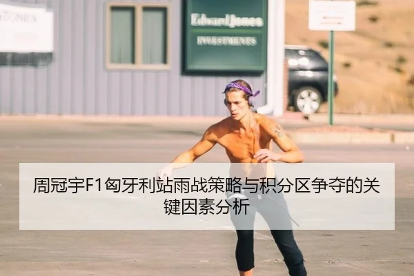 周冠宇F1匈牙利站雨战策略与积分区争夺的关键因素分析