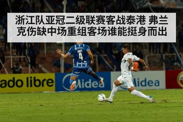 浙江队亚冠二级联赛客战泰港 弗兰克伤缺中场重组客场谁能挺身而出
